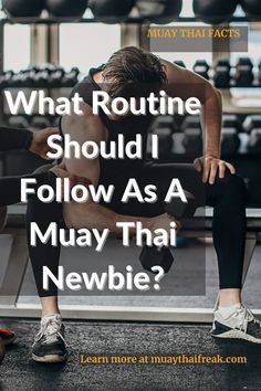 a man squatting on a bench with the words what routine should i follow as a muay thai newbie?