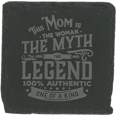 a black slate coaster with the words,'this mom is the woman legend 100 % authentic one of a kind '