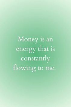 a green background with the words money is an energy that is constantly flowing to me