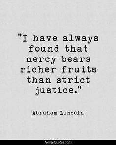 abraham lincoln quote i have always found that mercy bears rather fruits than strict justice - abraham lincoln