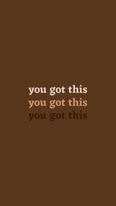 a brown background with the words you got this you got this