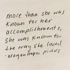 a piece of paper with writing on it that says more than she was known for her accomplishments, she was known to the way she loved morgan harper