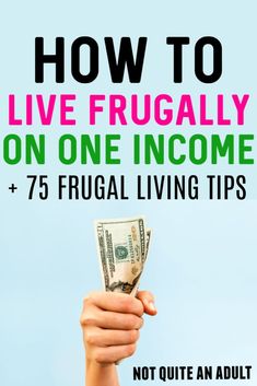 a person holding money in their hand with the words how to live frugally on one income and 75 frugal living tips not quite an adult