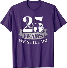 a black t - shirt that says 25 years we still do