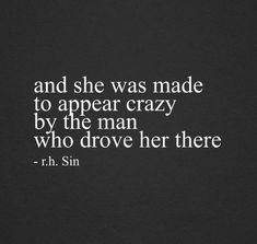 a black and white photo with a quote on it that says, and she was made to appear crazy by the man who drove her there