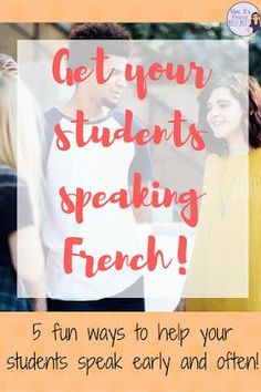 students talking to each other with the text get your students speaking french