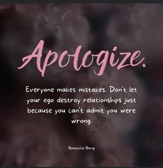 a quote that reads, apoloize everyone makes mistakes don't let your e - go destroy relationships just because you can't admit you were wrong