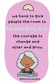 an illustration with the quote we have to give people the room to be who they are, the courage to change and alter and grow