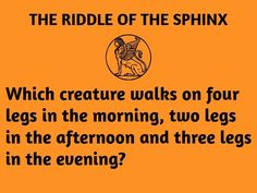 the riddle of the sphinx which creature walks on four legs in the morning, two legs in the afternoon and three legs in the evening?