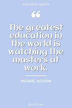 michael jackson quote about the greatest education in the world is watching the masters at work