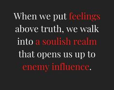 a quote that reads, when we put feelings above truth, we walk into a soulish