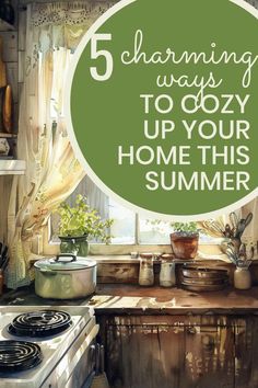 a kitchen with the words 5 charming ways to cozy up your home this summer on it