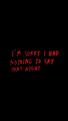 the words i'm sorry i had nothing to say that night are written in red