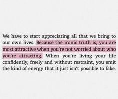 a quote that reads we have to start appreciating all that we bring to our own lives because the ironic truth is you are most attractive when you're worried about