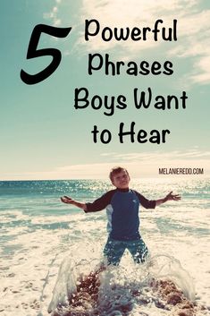 a young boy standing in the ocean with his arms out and text overlay reading 5 powerful phrases boys want to hear