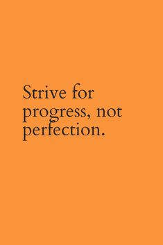 an orange background with the words,'strive for progress, not perfection '