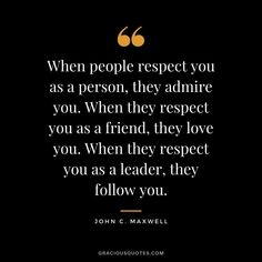 a quote from john c maxwell about people respect you as a person, they admire you