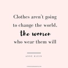 the quote clothes aren't going to change the world, the women who wear them will