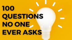 a lightbulb with the words 100 questions no one ever asks on yellow background