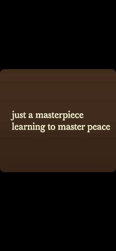 the words just a masterpiece learning to master peace are in white letters on a brown background