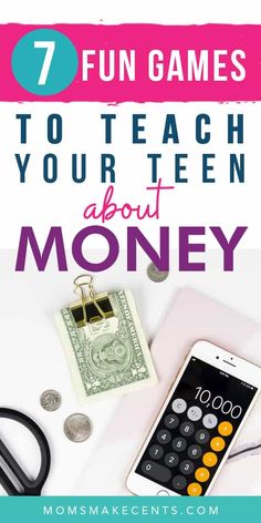 a phone, calculator and money with the text 7 fun games to teach your teen about money