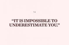 the words it is impossible to underestimate you are written in brown on a pink background