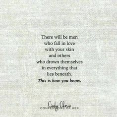 a quote that says there will be men who fall in love with your skin and others who drown themselves in everything that lies beneath