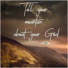 a mountain with the words tell your mountain about your god