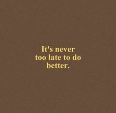 the words it's never too late to do better are written on a brown background