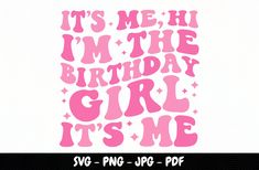 it's me, i'm the birthday girl its me svg