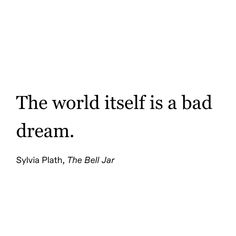 an image of a quote about the world itself is a bad dream by syvia plath, the beli jar