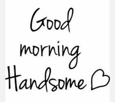 the words good morning handsome are written in black ink on a white background with hearts