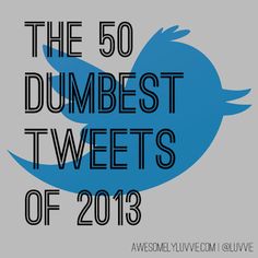 the 50 dumbest tweets of 2013