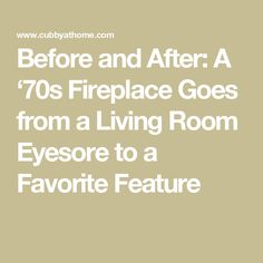 the words before and after 70's fireplace goes from living room eyesore to a favorite feature