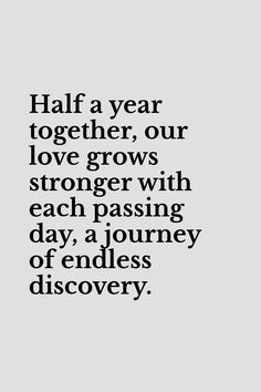 a black and white photo with the words half a year together, our love grows stronger with each passing day, a journey of endless discovery discovery