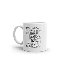 a coffee mug that says, this coffee tastes i like you should until finish it