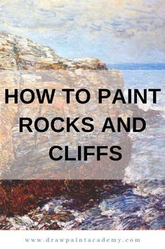 rocks and cliffs with the words how to paint rocks and cliffs