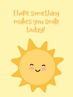 a yellow sun with the words hope something makes you smile today