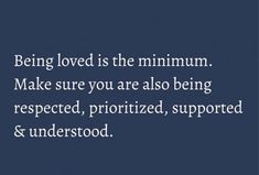 a blue background with the words being loved is the maximum make sure you are also being respected, prioritized, supported & underrood