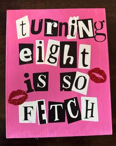 a pink sign that says turning eight is so fetch with lipstick and letters on it