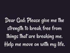 a black and white photo with the words dear god please give me the strength to break free from things that are breaking me help me move on