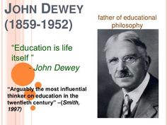 john dewey, father of educational philosoy 1569 - 1932 education is life itself john dewey