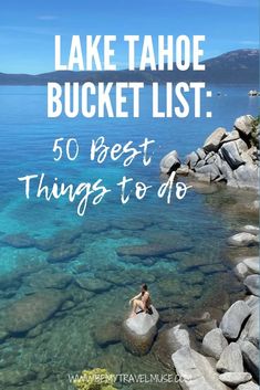 the lake tahoe bucket list 50 best things to do