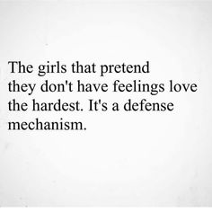 the girls that pretend they don't have feelings love the hardest it's a defense mechanism