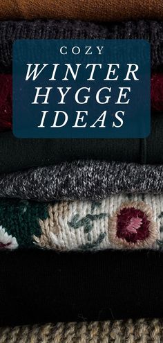 a pile of sweaters with the words cozy winter hygge ideas on them