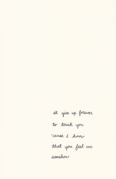 a handwritten note with the words it give up forever to touch you cause & know that you feel not someone