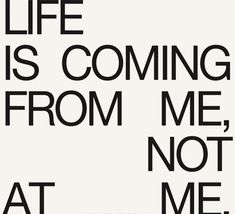 a black and white poster with the words life is coming from me, not at me