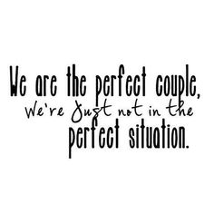 a quote that says we are the perfect couple, we're just not in the perfect