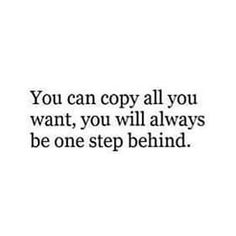 the words you can copy all you want, you will always be one step behind