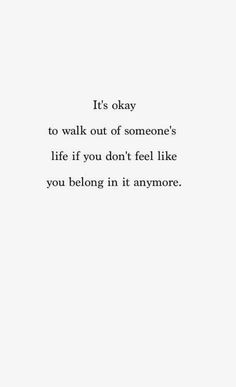 the quote is written in black and white on a sheet of paper that says it's okay to walk out of someone's life if you don't feel like you belong